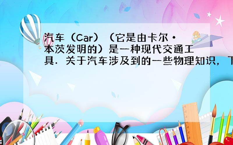 汽车（Car）（它是由卡尔•本茨发明的）是一种现代交通工具．关于汽车涉及到的一些物理知识，下列说法中正确的是（　　）