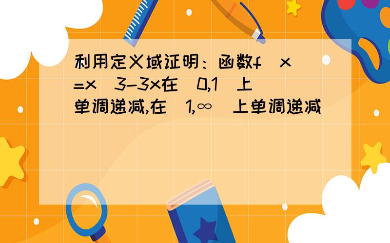 利用定义域证明：函数f(x)=x^3-3x在[0,1]上单调递减,在[1,∞）上单调递减