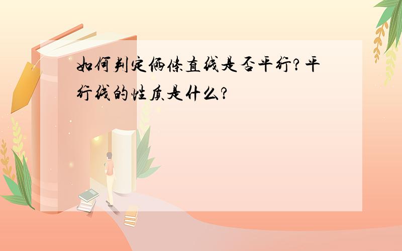 如何判定俩条直线是否平行?平行线的性质是什么?