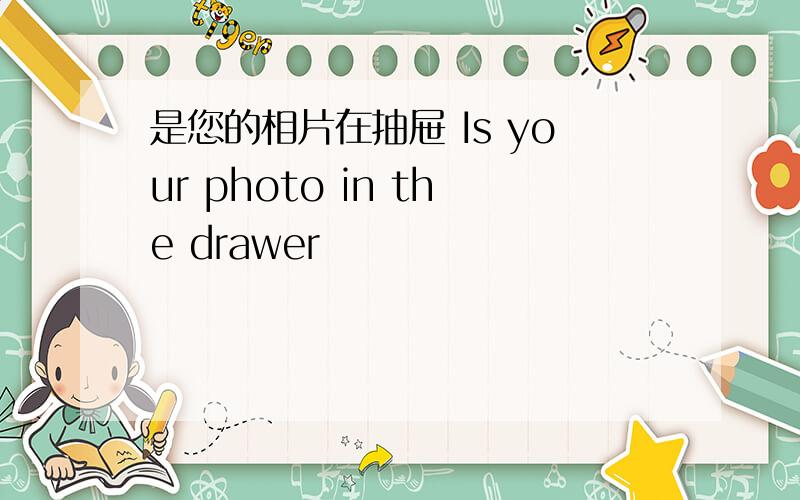 是您的相片在抽屉 Is your photo in the drawer