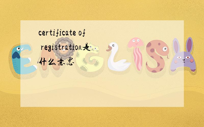 certificate of registration是什么意思