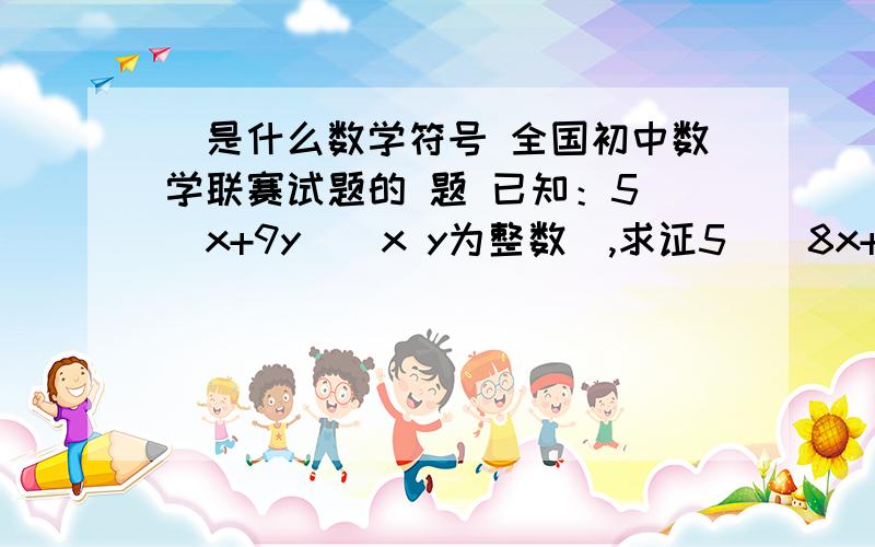 ｜是什么数学符号 全国初中数学联赛试题的 题 已知：5｜（x+9y）（x y为整数）,求证5｜（8x+7y）