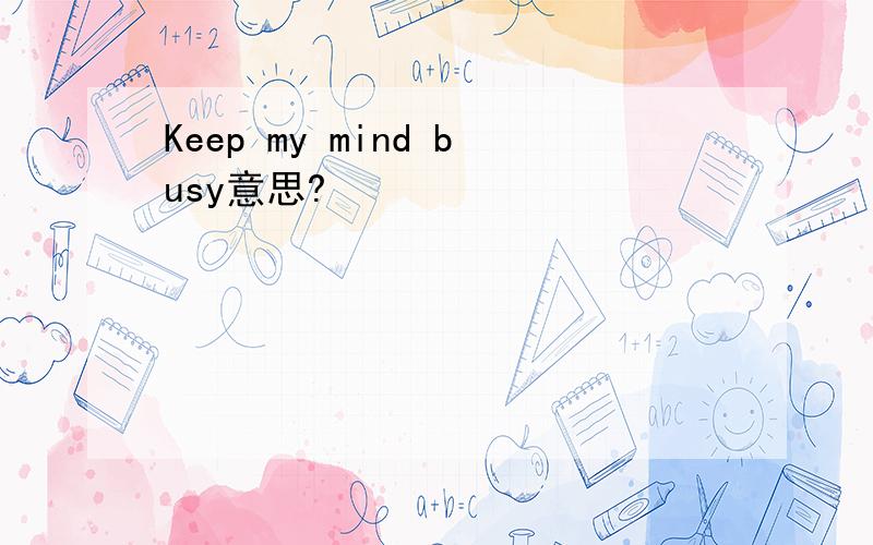 Keep my mind busy意思?