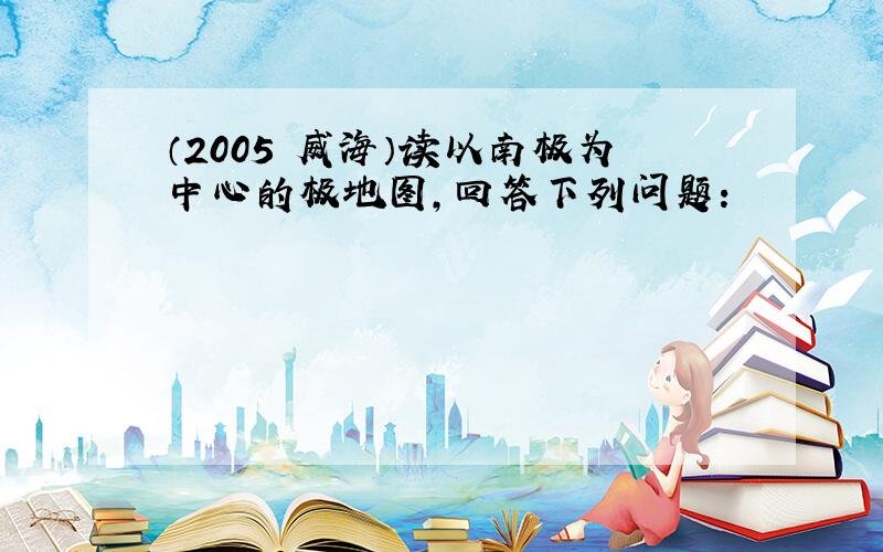 （2005•威海）读以南极为中心的极地图，回答下列问题：