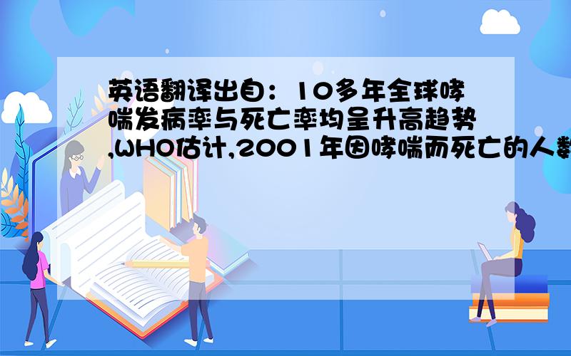 英语翻译出自：10多年全球哮喘发病率与死亡率均呈升高趋势,WHO估计,2001年因哮喘而死亡的人数在全球占到总死亡比例的