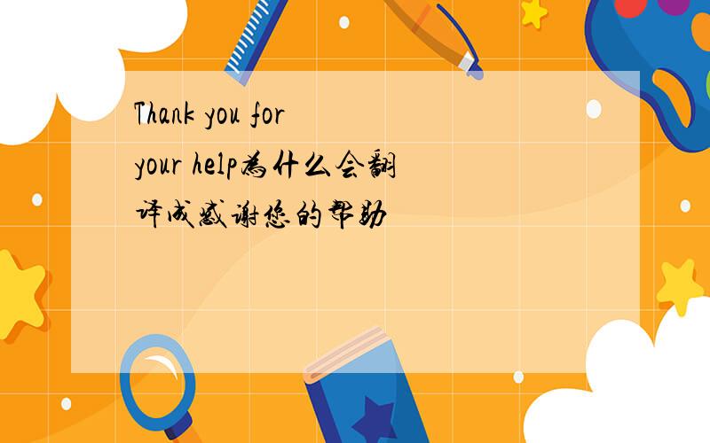 Thank you for your help为什么会翻译成感谢您的帮助