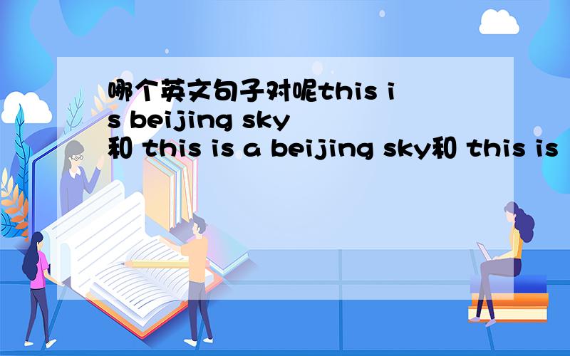 哪个英文句子对呢this is beijing sky 和 this is a beijing sky和 this is