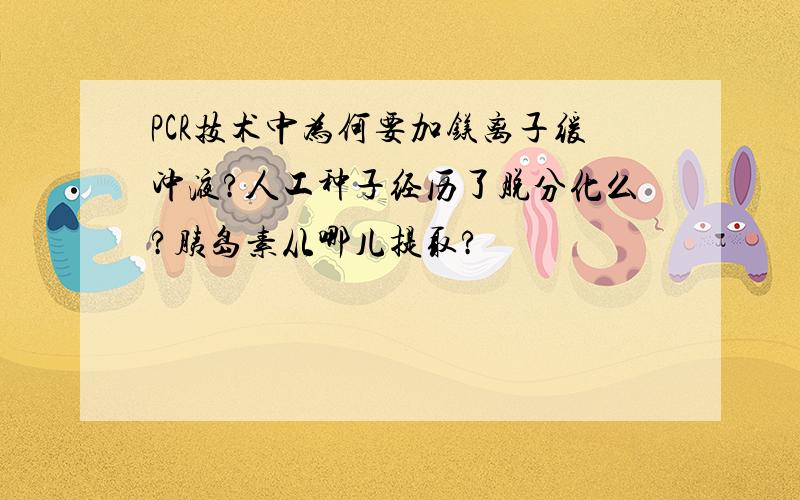 PCR技术中为何要加镁离子缓冲液?人工种子经历了脱分化么?胰岛素从哪儿提取?