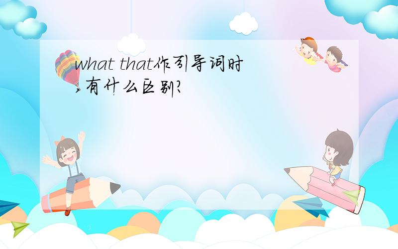 what that作引导词时,有什么区别?