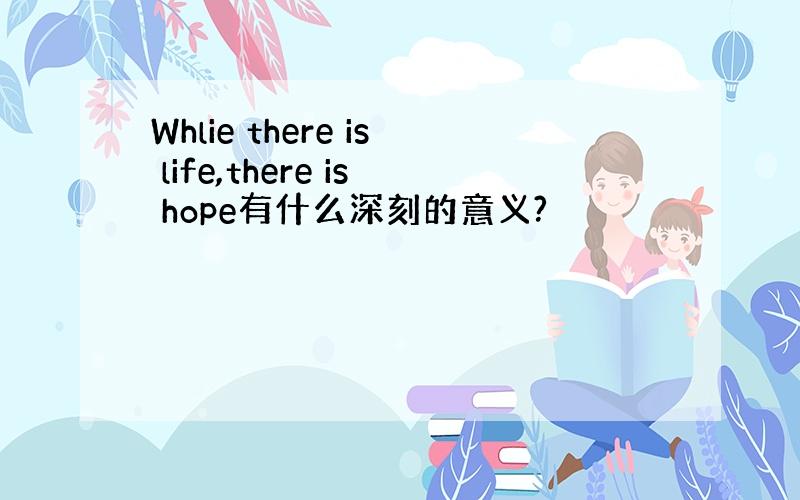 Whlie there is life,there is hope有什么深刻的意义?