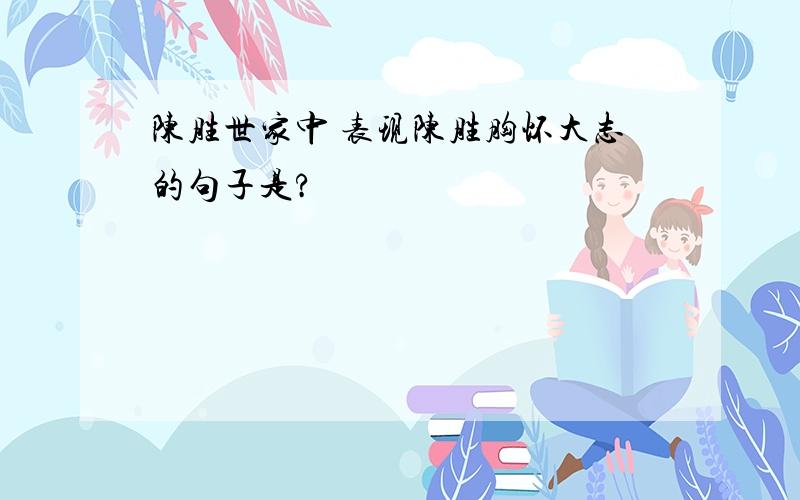 陈胜世家中 表现陈胜胸怀大志的句子是?