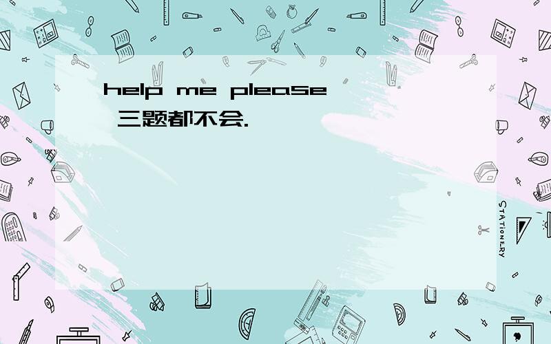 help me please 三题都不会.