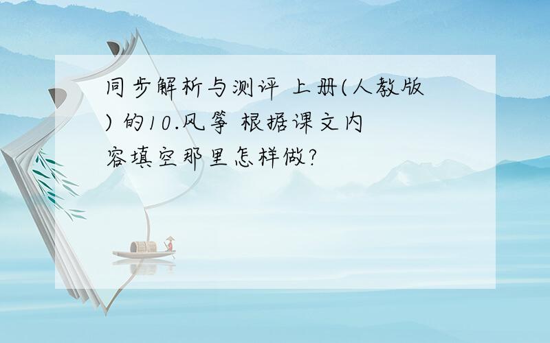 同步解析与测评 上册(人教版) 的10.风筝 根据课文内容填空那里怎样做?