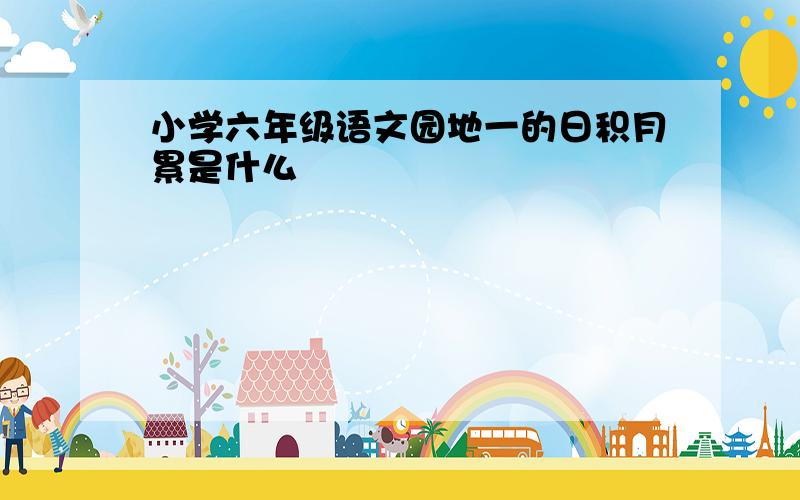 小学六年级语文园地一的日积月累是什么