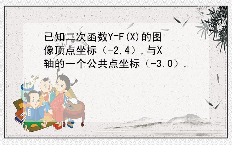 已知二次函数Y=F(X)的图像顶点坐标（-2,4）,与X轴的一个公共点坐标（-3.0）,