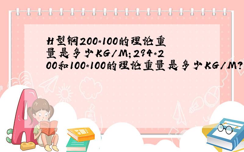 H型钢200*100的理论重量是多少KG/M；294*200和100*100的理论重量是多少KG/M?