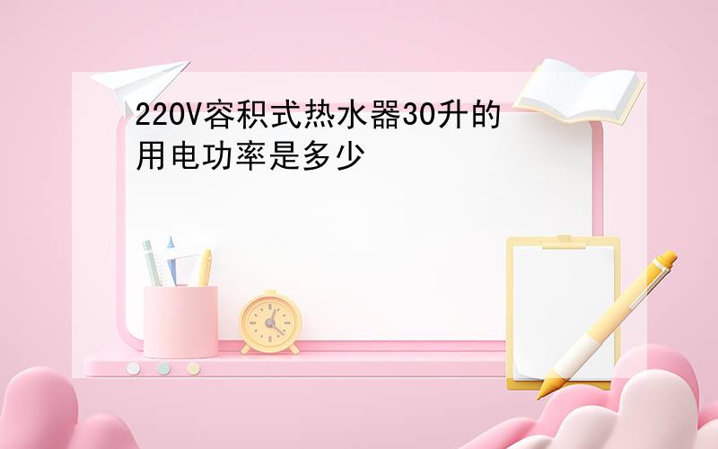 220V容积式热水器30升的用电功率是多少