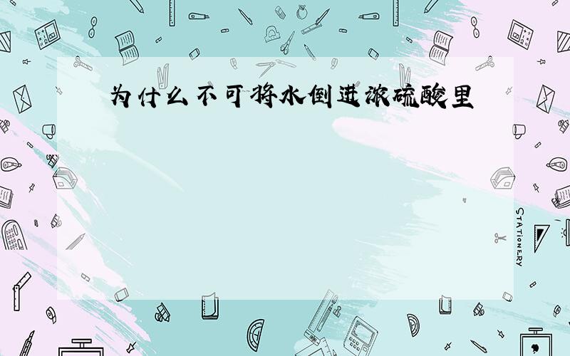 为什么不可将水倒进浓硫酸里