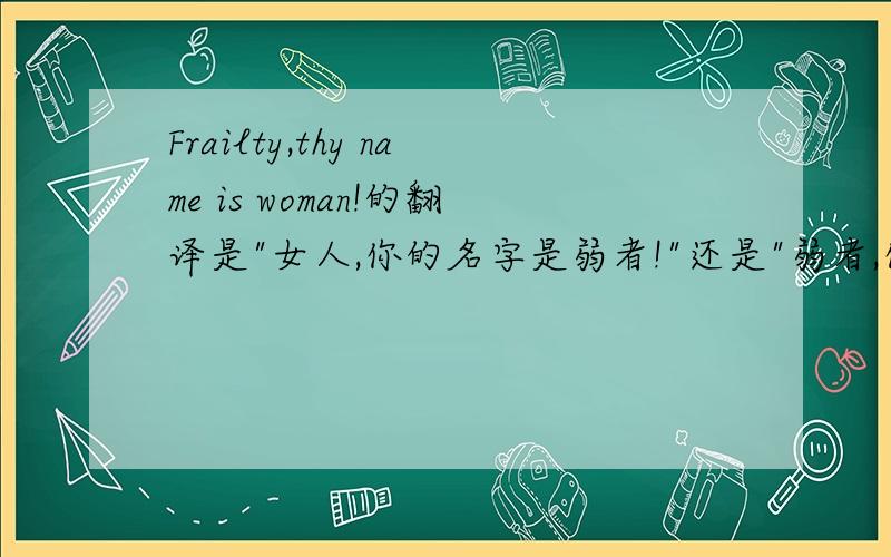 Frailty,thy name is woman!的翻译是