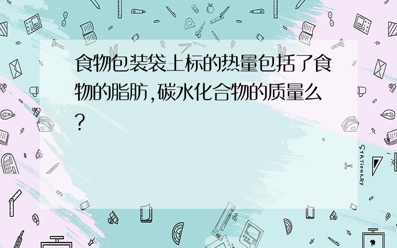 食物包装袋上标的热量包括了食物的脂肪,碳水化合物的质量么?