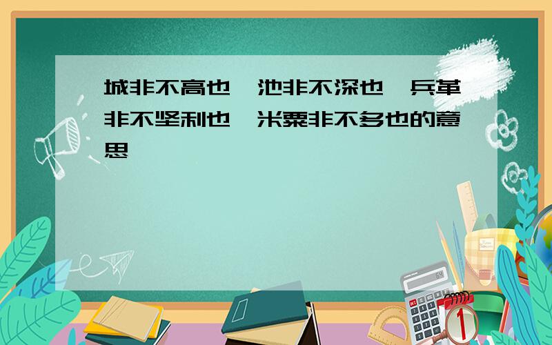 城非不高也,池非不深也,兵革非不坚利也,米粟非不多也的意思