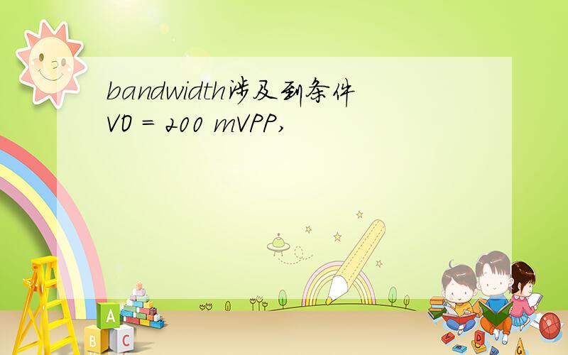 bandwidth涉及到条件VO = 200 mVPP,