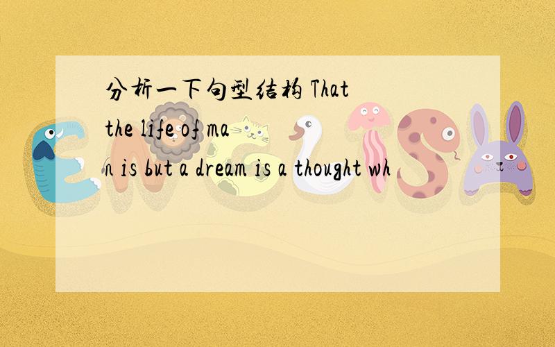 分析一下句型结构 That the life of man is but a dream is a thought wh