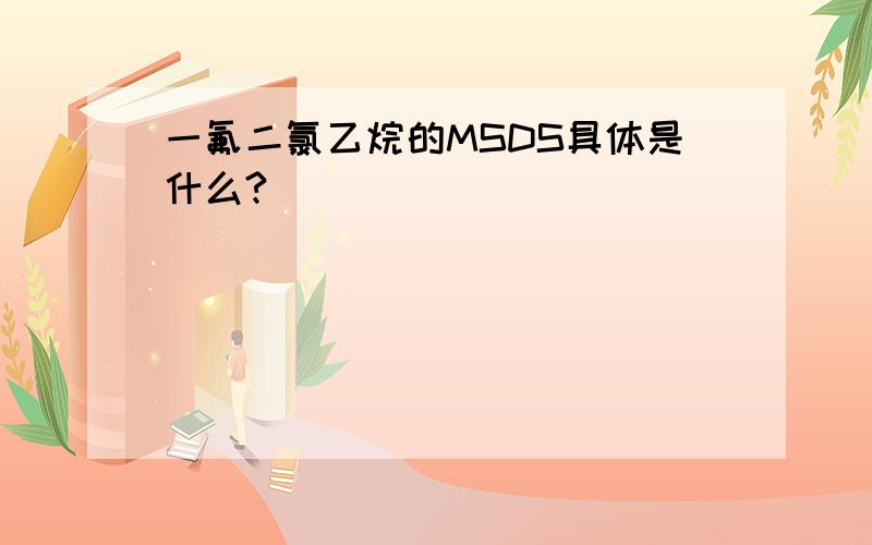 一氟二氯乙烷的MSDS具体是什么?