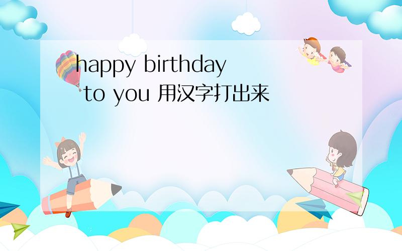 happy birthday to you 用汉字打出来