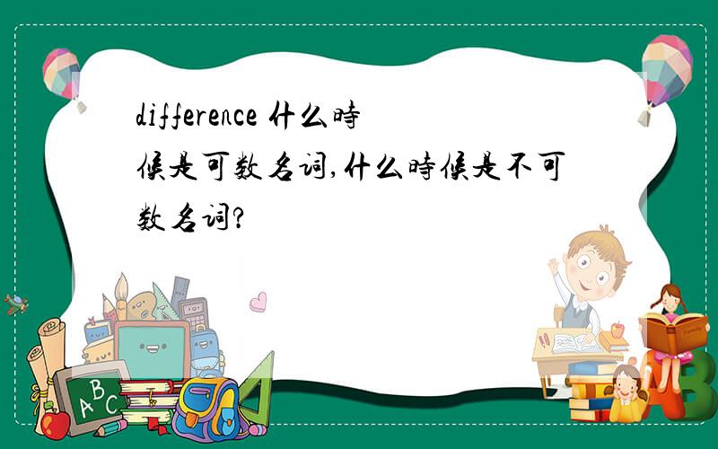 difference 什么时候是可数名词,什么时候是不可数名词?