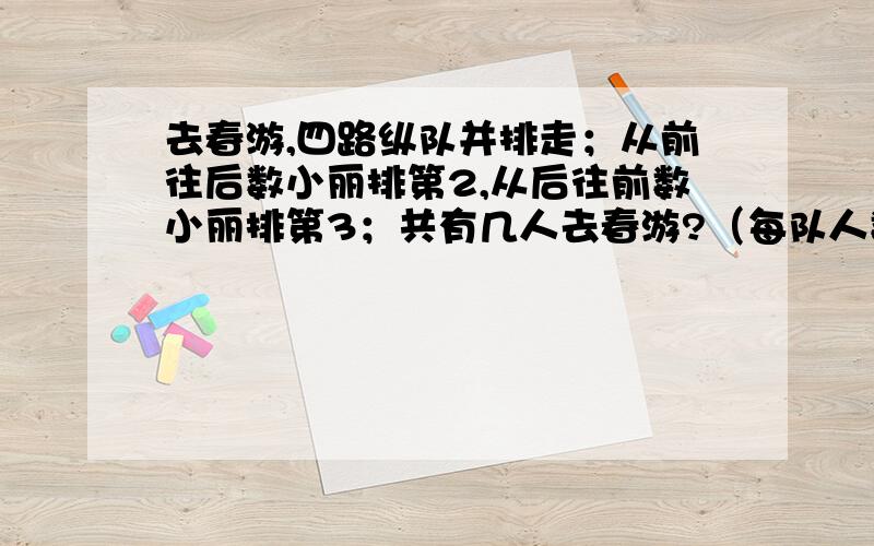 去春游,四路纵队并排走；从前往后数小丽排第2,从后往前数小丽排第3；共有几人去春游?（每队人数一样）