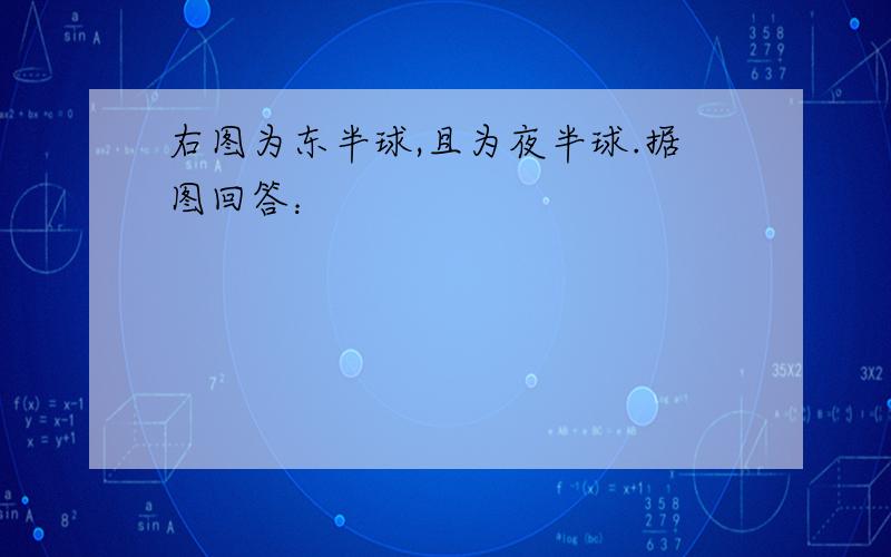 右图为东半球,且为夜半球.据图回答：