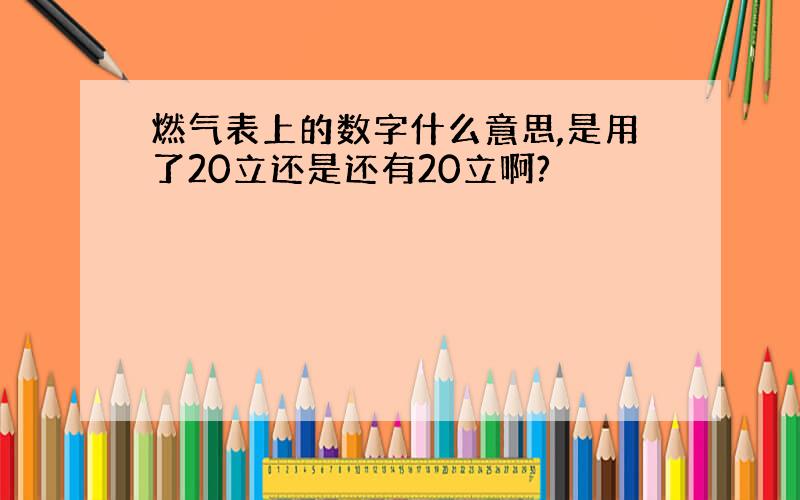 燃气表上的数字什么意思,是用了20立还是还有20立啊?