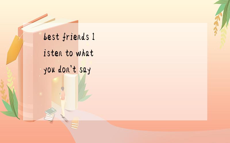 best friends listen to what you don't say