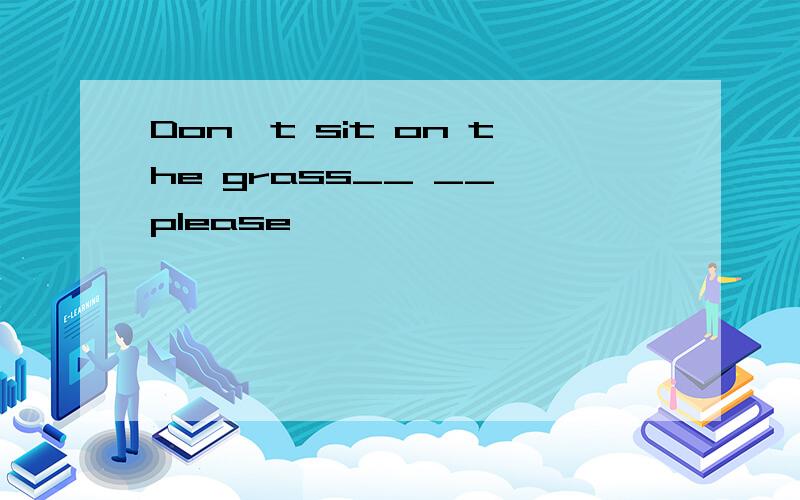 Don't sit on the grass__ __,please