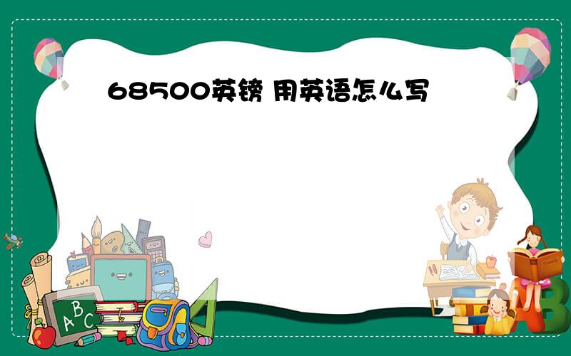 68500英镑 用英语怎么写