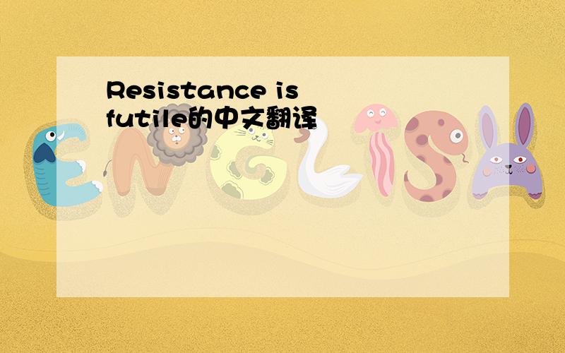 Resistance is futile的中文翻译