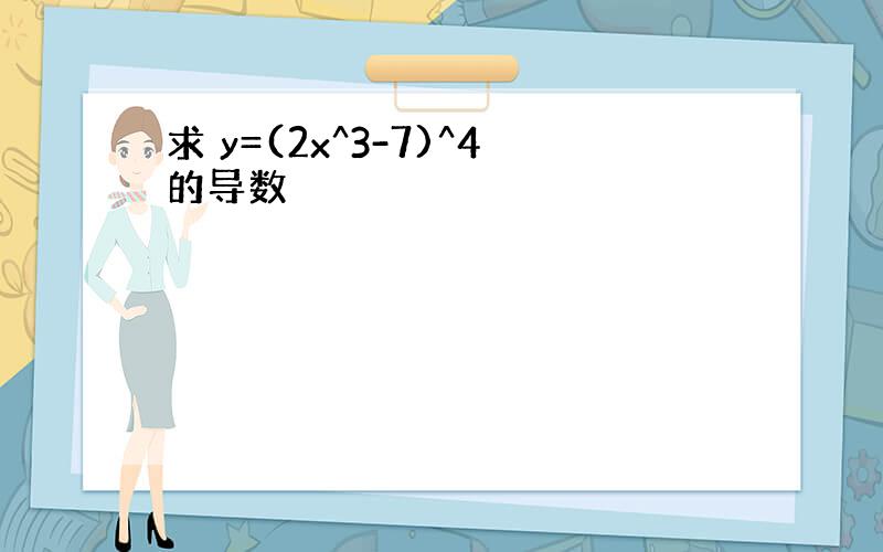 求 y=(2x^3-7)^4的导数