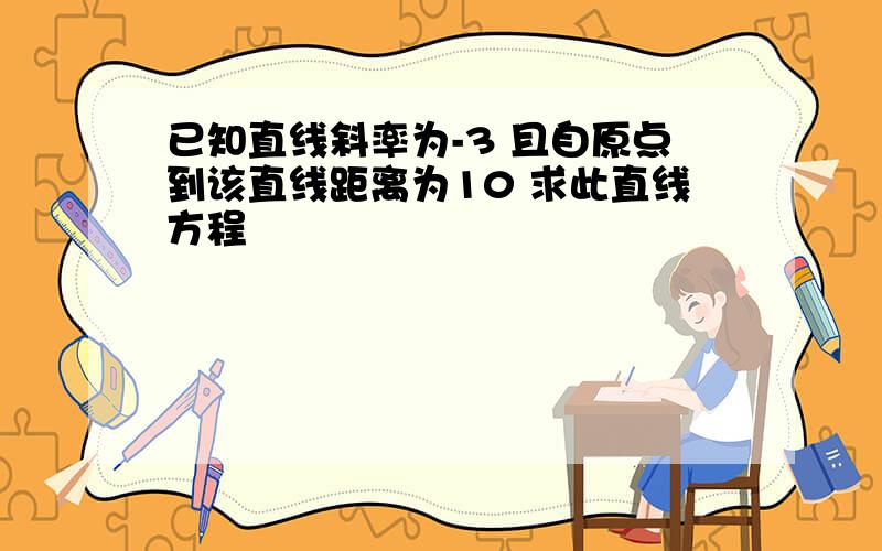 已知直线斜率为-3 且自原点到该直线距离为10 求此直线方程