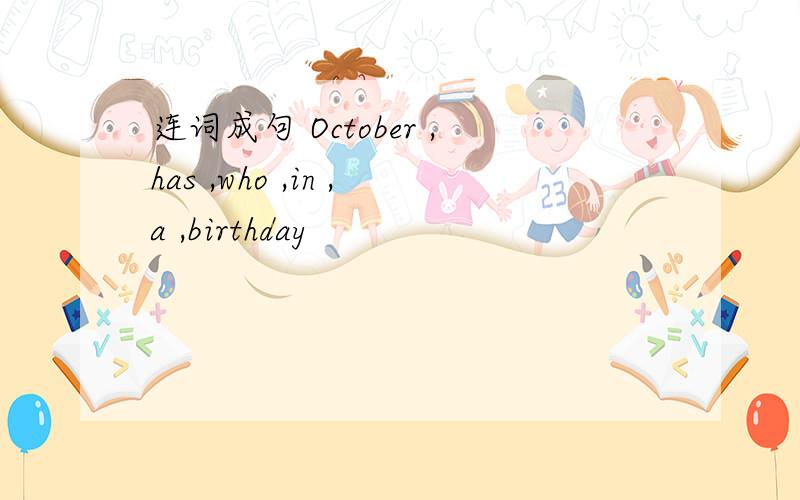 连词成句 October ,has ,who ,in ,a ,birthday