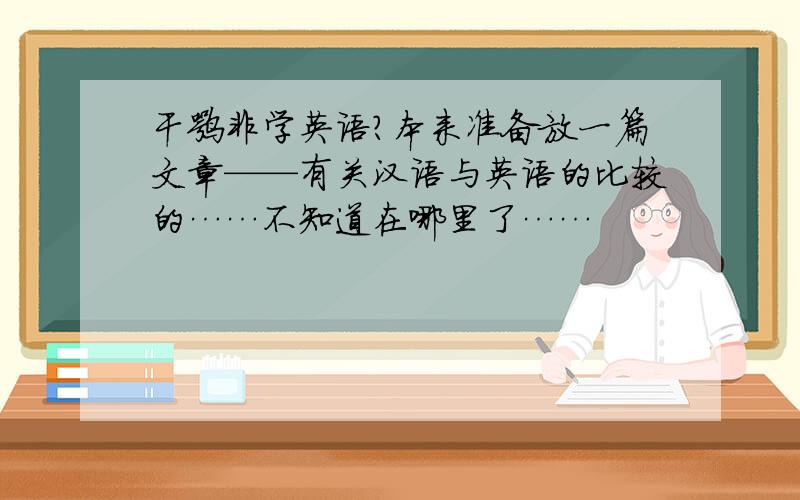 干嘛非学英语?本来准备放一篇文章——有关汉语与英语的比较的……不知道在哪里了……