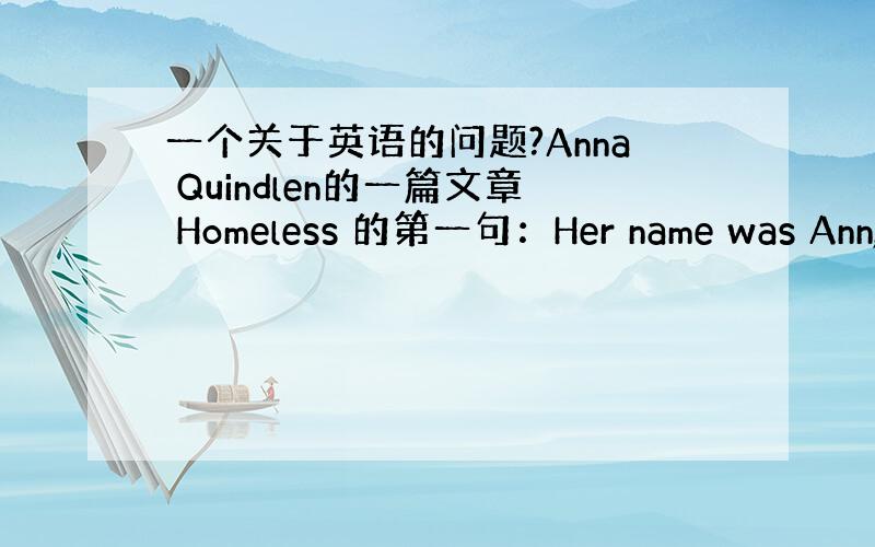 一个关于英语的问题?Anna Quindlen的一篇文章 Homeless 的第一句：Her name was Ann,