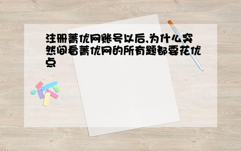 注册菁优网账号以后,为什么突然间看菁优网的所有题都要花优点