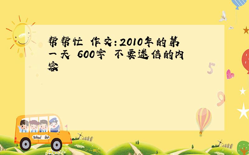 帮帮忙 作文：2010年的第一天 600字 不要迷信的内容