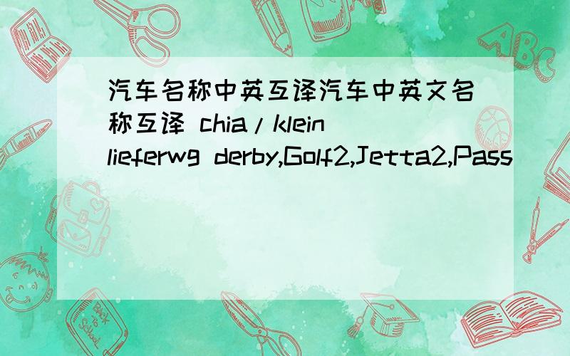 汽车名称中英互译汽车中英文名称互译 chia/kleinlieferwg derby,Golf2,Jetta2,Pass