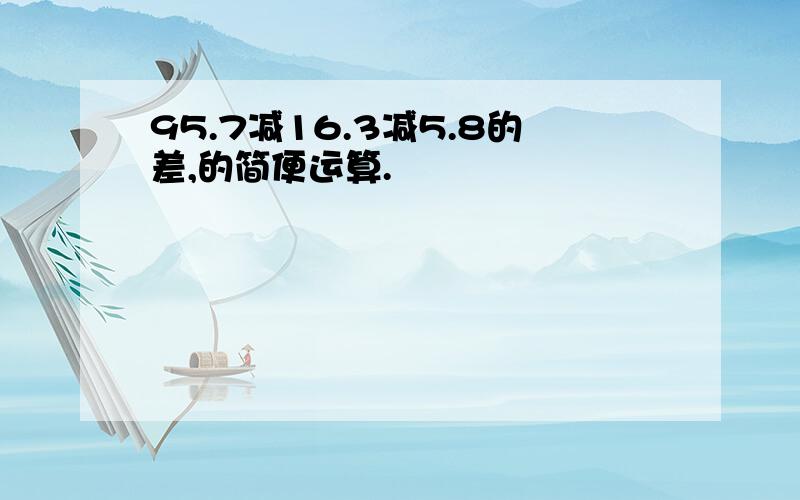 95.7减16.3减5.8的差,的简便运算.