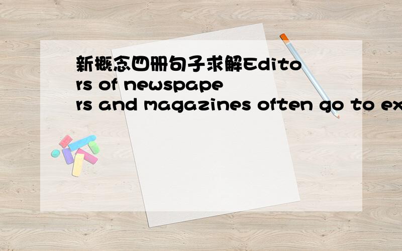 新概念四册句子求解Editors of newspapers and magazines often go to ext