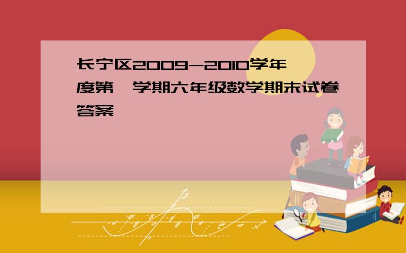 长宁区2009-2010学年度第一学期六年级数学期末试卷答案