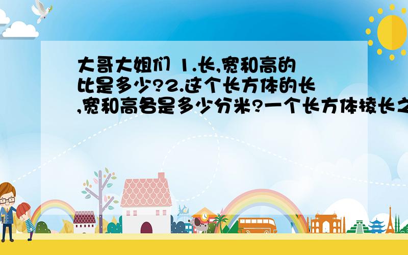 大哥大姐们 1.长,宽和高的比是多少?2.这个长方体的长,宽和高各是多少分米?一个长方体棱长之和为124分米,它的长与宽