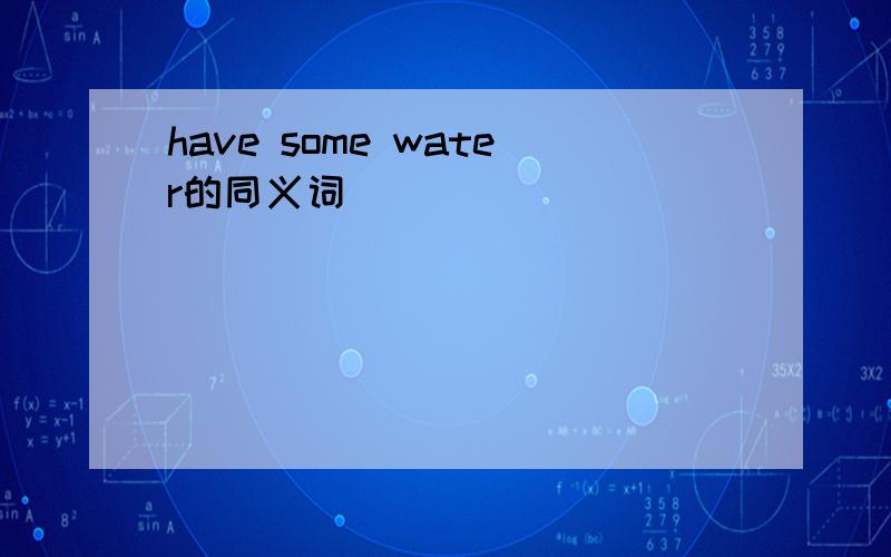 have some water的同义词